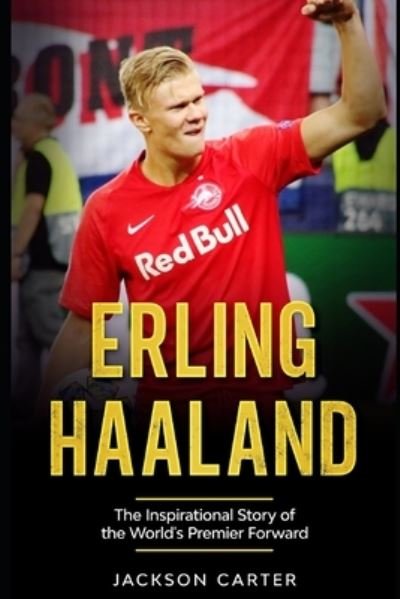 Cover for Jackson Carter · Erling Haaland: The Inspirational Story of the World's Premier Forward (Taschenbuch) (2021)