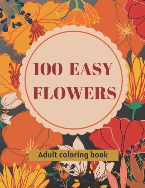 100 Easy Flowers Adult Coloring Book - So Creator's - Bücher - Independently Published - 9798739473851 - 18. April 2021