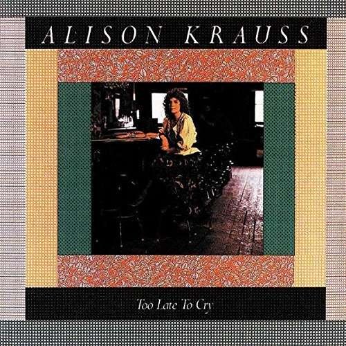 Cover for Alison Krauss · Too Late to Cry (CD) (2017)