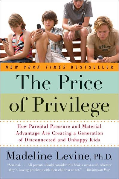 Cover for Levine, Madeline, PhD · The Price of Privilege: How Parental Pressure and Material Advantage Are Creating a Generation of Disconnected and Unhappy Kids (Paperback Book) [Reprint edition] (2008)
