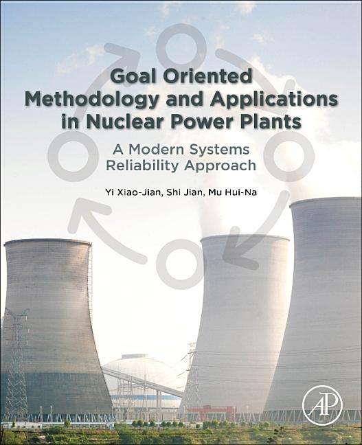Cover for Xiao-Jian, Yi (Associate Professor, Academy of Mathematics and Systems Science in Chinese Academy of Sciences) · Goal Oriented Methodology and Applications in Nuclear Power Plants: A Modern Systems Reliability Approach (Paperback Book) (2019)