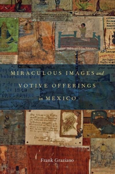 Cover for Graziano, Frank (John D. MacArthur Professor of Hispanic Studies, John D. MacArthur Professor of Hispanic Studies, Connecticut College) · Miraculous Images and Votive Offerings in Mexico (Pocketbok) (2016)