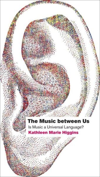 Cover for Higgins, Kathleen Marie (University of Texas at Austin, USA) · The Music between Us: Is Music a Universal Language? (Paperback Book) (2014)