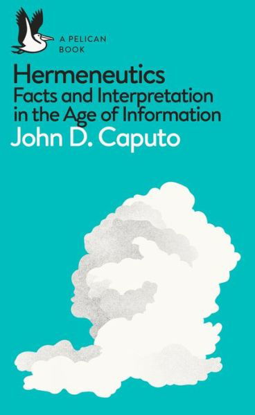 Cover for John D. Caputo · Hermeneutics: Facts and Interpretation in the Age of Information - Pelican Books (Paperback Book) (2018)