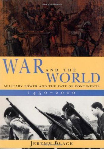 Cover for Jeremy Black · War and the World: Military Power and the Fate of Continents, 1450-2000 (Pocketbok) [New edition] (2000)