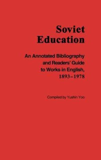 Cover for Yushin Yoo · Soviet Education: An Annotated Bibliography and Readers' Guide to Works in English, 1893-1978 (Gebundenes Buch) [Annotated edition] (1980)