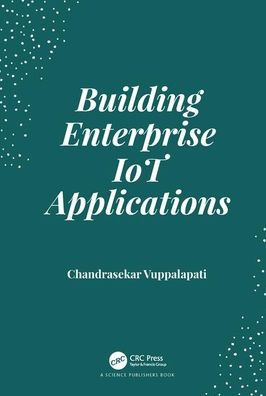 Cover for Chandrasekar Vuppalapati · Building Enterprise IoT Applications (Hardcover Book) (2019)