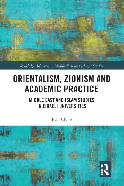 Orientalism, Zionism and Academic Practice: Middle East and Islam Studies in Israeli Universities - Routledge Advances in Middle East and Islamic Studies - Eyal Clyne - Livres - Taylor & Francis Ltd - 9780367582852 - 30 juin 2020
