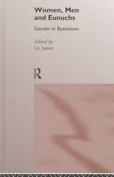 Cover for Elizabeth James · Women, Men and Eunuchs: Gender in Byzantium (Hardcover Book) (1997)