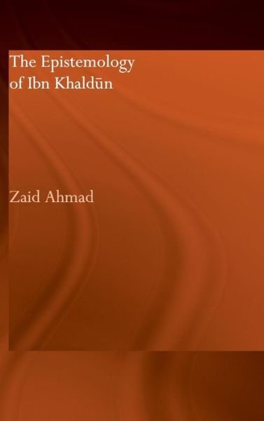 Cover for Zaid Ahmad · The Epistemology of Ibn Khaldun - Culture and Civilization in the Middle East (Hardcover Book) (2003)