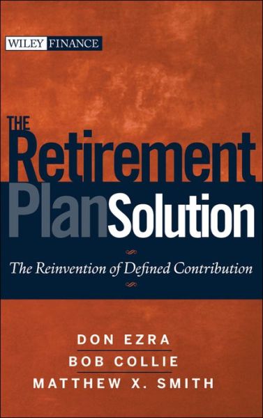 Cover for Don Ezra · The Retirement Plan Solution: The Reinvention of Defined Contribution - Wiley Finance (Hardcover Book) (2009)