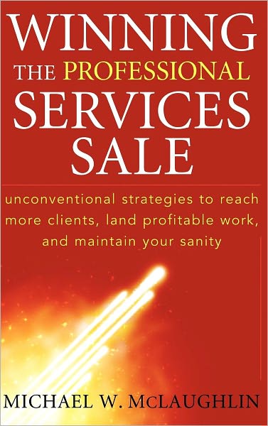 Winning the Professional Services Sale: Unconventional Strategies to Reach More Clients, Land Profitable Work, and Maintain Your Sanity - Michael W. McLaughlin - Livres - John Wiley & Sons Inc - 9780470455852 - 30 juillet 2009