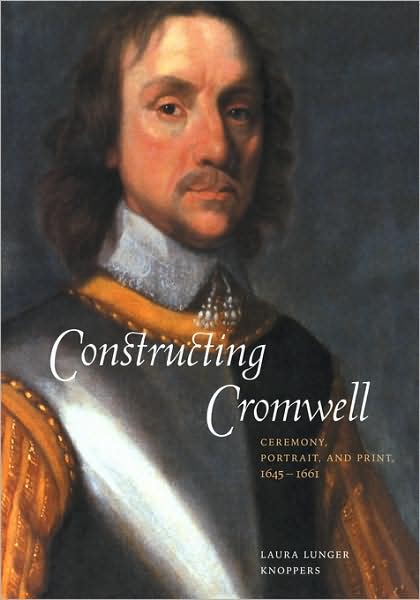 Knoppers, Laura Lunger (Pennsylvania State University) · Constructing Cromwell: Ceremony, Portrait, and Print 1645–1661 (Paperback Book) (2009)