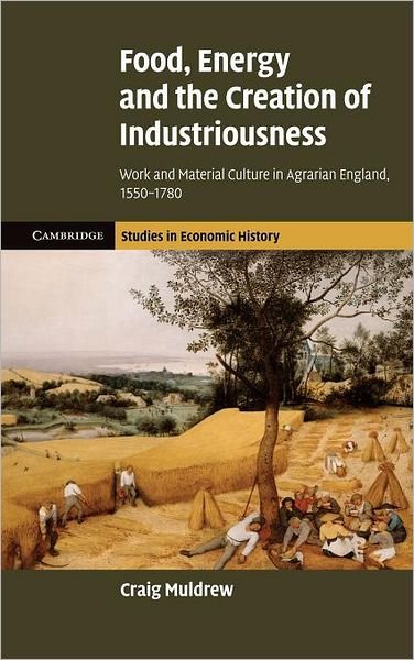 Cover for Muldrew, Craig (University of Cambridge) · Food, Energy and the Creation of Industriousness: Work and Material Culture in Agrarian England, 1550–1780 - Cambridge Studies in Economic History - Second Series (Innbunden bok) (2011)