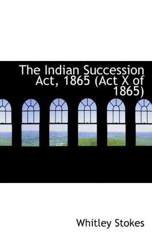 Cover for Whitley Stokes · The Indian Succession Act, 1865 (Act X of 1865) (Paperback Book) (2008)