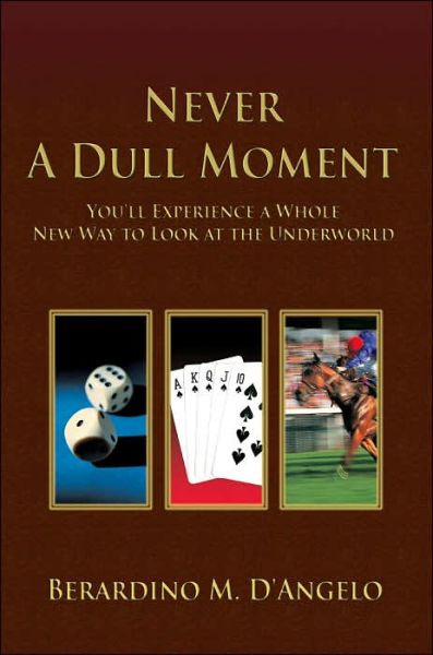 Never a Dull Moment: You'll Experience a Whole New Way to Look at the Underworld. - Berardino D'angelo - Books - iUniverse, Inc. - 9780595394852 - June 28, 2006