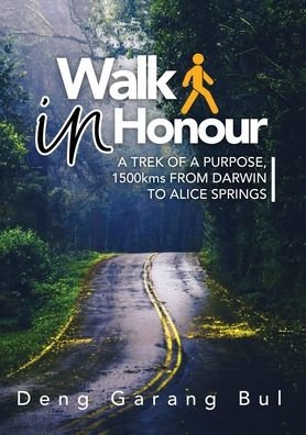 Cover for Deng Garang Bul · Walk in Honour a Trek of a Purpose: 1500 Kms from Darwin to Alice Springs (Paperback Book) (2020)