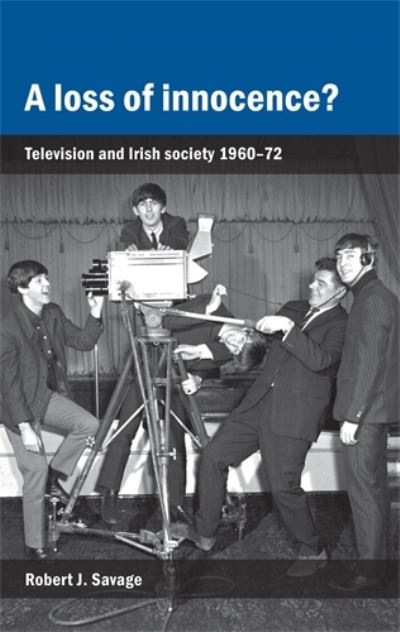 Cover for Robert Savage · A Loss of Innocence?: Television and Irish Society, 1960–72 (Hardcover Book) (2010)