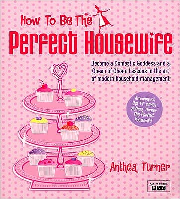 Cover for Anthea Turner · How To Be The Perfect Housewife: Lessons in the art of modern household management (Paperback Book) (2007)