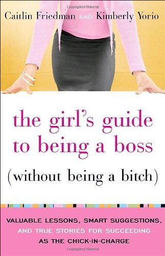 Cover for Kimberly Yorio · The Girl's Guide to Being a Boss (Without Being a Bitch): Valuable Lessons, Smart Suggestions, and True Stories for Succeeding As the Chick-in-charge (Paperback Book) [1 Reprint edition] (2007)