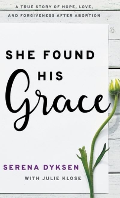 Cover for Serena Dyksen · She Found His Grace: A True Story Of Hope, Love, And Forgiveness After Abortion (Hardcover Book) (2020)