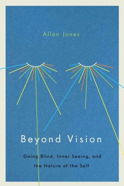 Cover for Allan Jones · Beyond Vision: Going Blind, Inner Seeing, and the Nature of the Self (Hardcover Book) (2018)