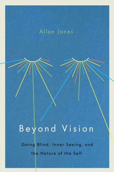 Cover for Allan Jones · Beyond Vision: Going Blind, Inner Seeing, and the Nature of the Self (Inbunden Bok) (2018)