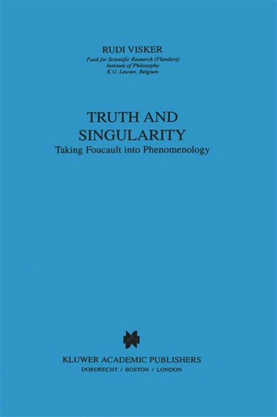 Truth and Singularity: Taking Foucault into Phenomenology - Phaenomenologica - Rudi Visker - Books - Springer - 9780792359852 - October 31, 1999