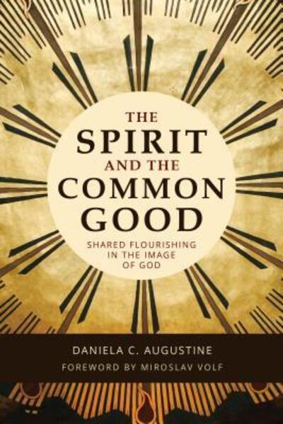 Cover for Daniela C. Augustine · The Spirit and the Common Good: Shared Flourishing in the Image of God (Paperback Book) (2019)