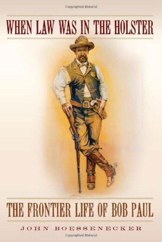 Cover for John Boessenecker · When Law Was in the Holster: The Frontier Life of Bob Paul (Hardcover Book) [First edition] (2012)