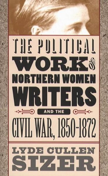 Cover for Lyde Cullen Sizer · The Political Work of Northern Women Writers and the Civil War, 1850-1872 - Civil War America (Pocketbok) [New edition] (2000)