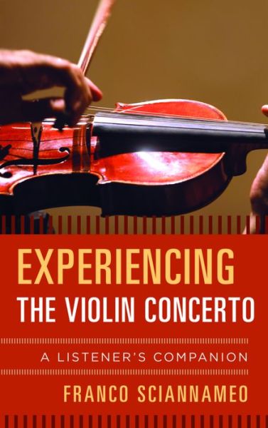 Cover for Franco Sciannameo · Experiencing the Violin Concerto: A Listener's Companion - Listener's Companion (Hardcover Book) (2016)