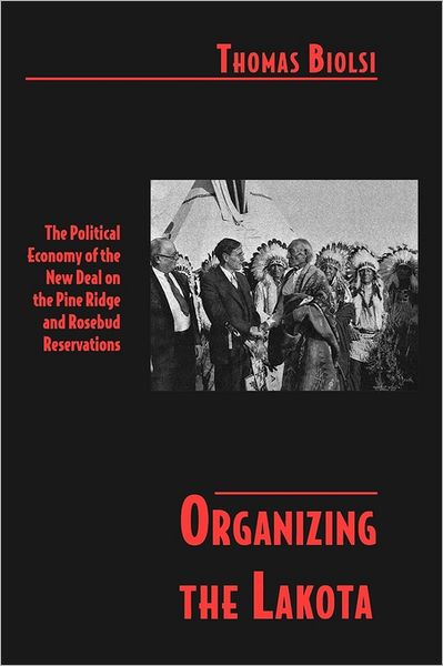 Cover for Thomas Biolsi · Organizing the Lakota: The Political Economy of the New Deal on the Pine Ridge and Rosebud Reservations (Paperback Book) (1998)