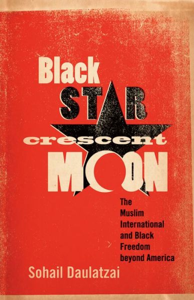 Cover for Sohail Daulatzai · Black Star, Crescent Moon: The Muslim International and Black Freedom beyond America (Hardcover Book) (2012)