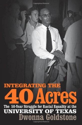 Cover for Dwonna Goldstone · Integrating the 40 Acres: the Fifty-year Struggle for Racial Equality at the University of Texas (Pocketbok) (2012)