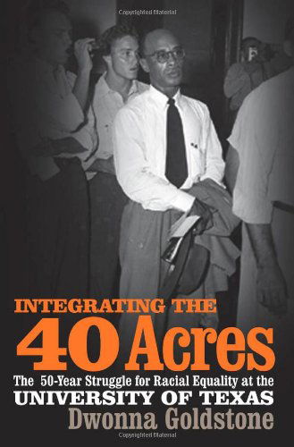 Integrating the 40 Acres: The Fifty-Year Struggle for Racial Equality at the University of Texas - Dwonna Goldstone - Books - University of Georgia Press - 9780820340852 - January 15, 2012