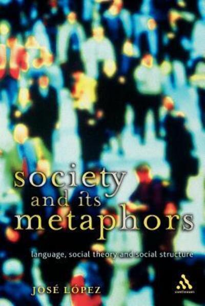 Cover for Jose Lopez · Society and Its Metaphors: Language, Social Theory and Social Structure (Paperback Book) (2003)