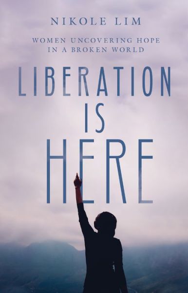 Cover for Nikole Lim · Liberation Is Here – Women Uncovering Hope in a Broken World (Gebundenes Buch) (2020)