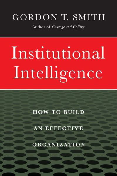 Cover for Gordon T. Smith · Institutional Intelligence - How to Build an Effective Organization (Hardcover Book) (2017)