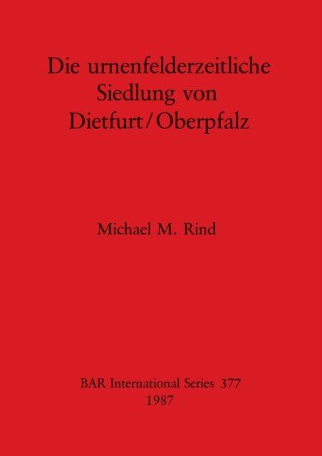 Cover for Michael M. Rind · Die Urnenfeldzeitliche Siedlung von Dietfurt / Oberpfalz (Buch) (1987)