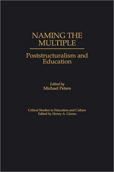 Cover for Michael Peters · Naming the Multiple: Poststructuralism and Education - Critical Studies in Education and Culture Series (Hardcover Book) (1998)