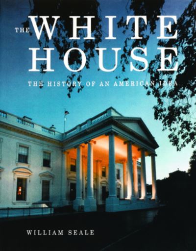 The White House - William Seale - Books - The White House Historical Association - 9780912308852 - 2001