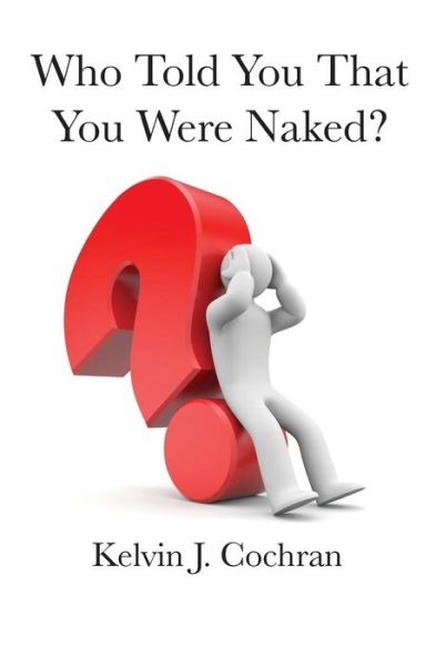 Cover for Kelvin J Cochran · Who Told You That You Were Naked? (Paperback Book) (2013)