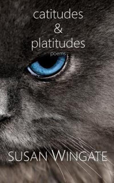 Catitudes & Platitudes - Susan Wingate - Books - Roberts Press - 9780989807852 - April 25, 2016