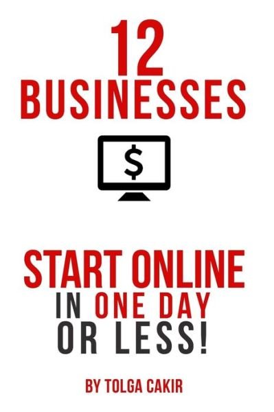 Cover for Tolga Cakir · 12 Businesses That People Can Start Online in 1 Day or Less! (Book) (2020)