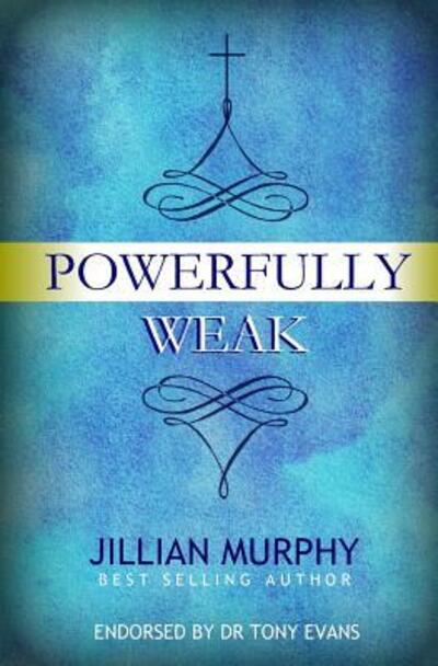 Cover for Jillian Murphy · Powerfully Weak : In My Weakness, God Is Strong (Paperback Book) (2018)