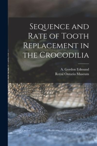 Cover for A Gordon Edmund · Sequence and Rate of Tooth Replacement in the Crocodilia (Paperback Book) (2021)