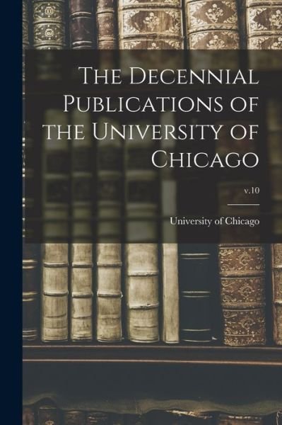 Cover for University of Chicago · The Decennial Publications of the University of Chicago; v.10 (Paperback Book) (2021)