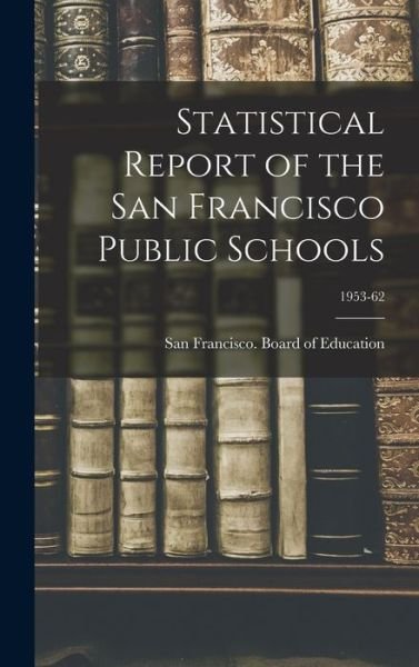 Cover for San Francisco (Calif ) Board of Educ · Statistical Report of the San Francisco Public Schools; 1953-62 (Hardcover bog) (2021)