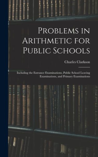 Cover for Charles D 1902 Clarkson · Problems in Arithmetic for Public Schools (Hardcover Book) (2021)